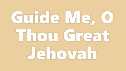 Guide Me, O Thou Great Jehovah