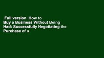 Full version  How to Buy a Business Without Being Had: Successfully Negotiating the Purchase of a