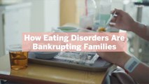 How Eating Disorders Are Bankrupting Families