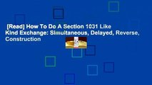 [Read] How To Do A Section 1031 Like Kind Exchange: Simultaneous, Delayed, Reverse, Construction