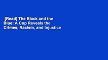 [Read] The Black and the Blue: A Cop Reveals the Crimes, Racism, and Injustice in America's Law