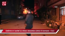 İzmir’de ev sahibi ile kiracı arasında gürültü kavgası: 1 ölü