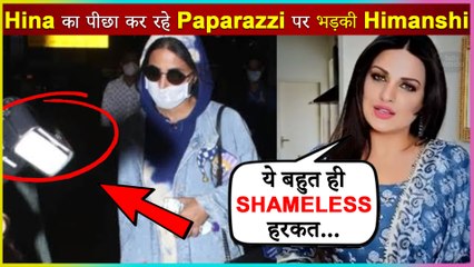 Himanshi Khurana SLAMS Paparazzi For Chasing Hina Khan At Airport