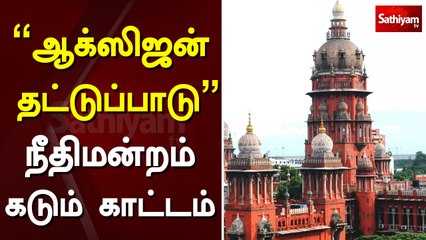 “ஆக்ஸிஜன் தட்டுப்பாடு” - நீதிமன்றம் கடும் காட்டம்