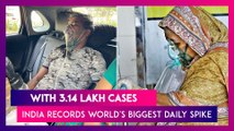 Covid-19 Numbers In India: With 3.14 Lakh Cases, Country Records World's Biggest Daily Spike; 2,104 Deaths Reported