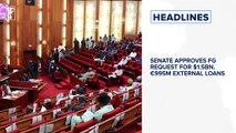Senate approves FG request for $1.5bn, €995m external loans⁣ and more