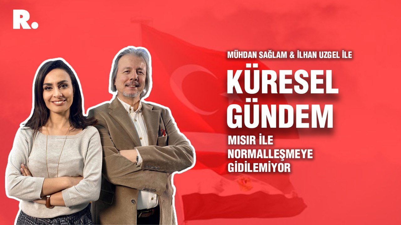 Küresel Gündem… İlhan Uzgel: Mısır ile normalleşmeye gidilemiyor