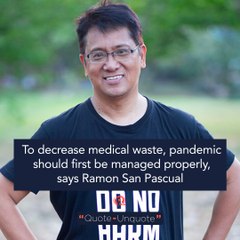 To decrease medical waste, pandemic should first be managed properly, says Ramon San Pascual