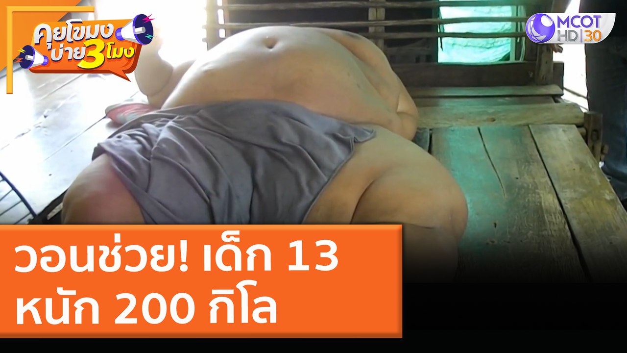 วอนช่วย! เด็ก 13 หนัก 200 กิโล ( 22 เม.ย. 64) คุยโขมงบ่าย 3 โมง
