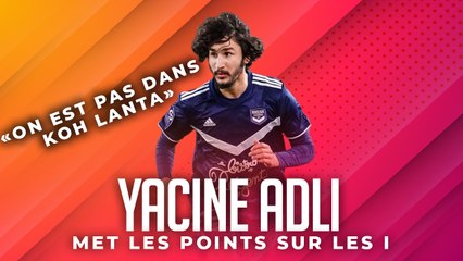 LE DISCOURS FRANC DE YACINE ADLI À PROPOS DES CRITIQUES SUR BORDEAUX : "ON N'EST PAS DANS KOH-LANTA"
