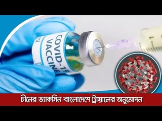 চীনের ভ্যাকসিন বাংলাদেশে ট্রায়ালের অনুমোদন