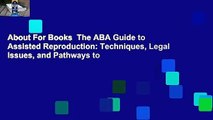 About For Books  The ABA Guide to Assisted Reproduction: Techniques, Legal Issues, and Pathways to