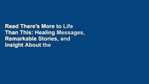 Read There's More to Life Than This: Healing Messages, Remarkable Stories, and Insight About the