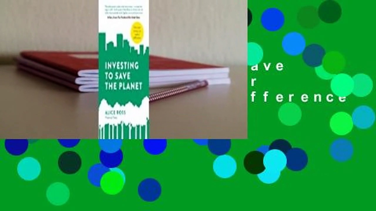 Read Investing To Save The Planet: How Your Money Can Make a Difference full
