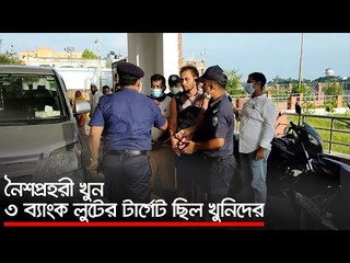 নৈশপ্রহরী খুন : ৩ ব্যাংক লুটের টার্গেট ছিল খুনিদের | Jagonews24.com