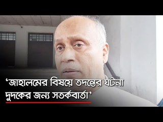 ‘জাহালমের বিষয়ে তদন্তের ঘটনা দুদকের জন্য সতর্কবার্তা’  | Jagonews24.com