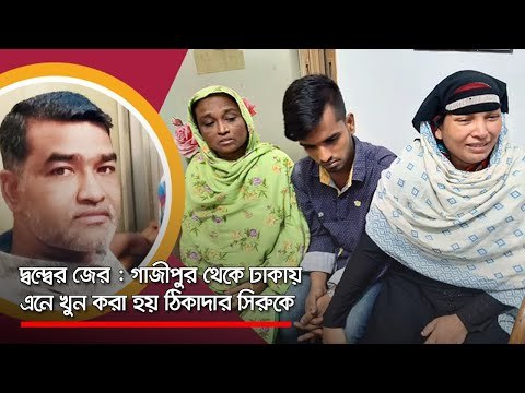 দ্বন্দ্বের জের : গাজীপুর থেকে ঢাকায় এনে খুন করা হয় ঠিকাদার সিরুকে | Jagonews24.com