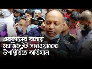 এরফানের বাসায় ম্যাজিস্ট্রেট সারওয়ারের উপস্থিতিতে অভিযান | Jagonews24.com