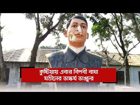 কুষ্টিয়ায় এবার বিপ্লবী বাঘা যতীনের ভাস্কর্য ভাঙচুর | Jagonews24.com