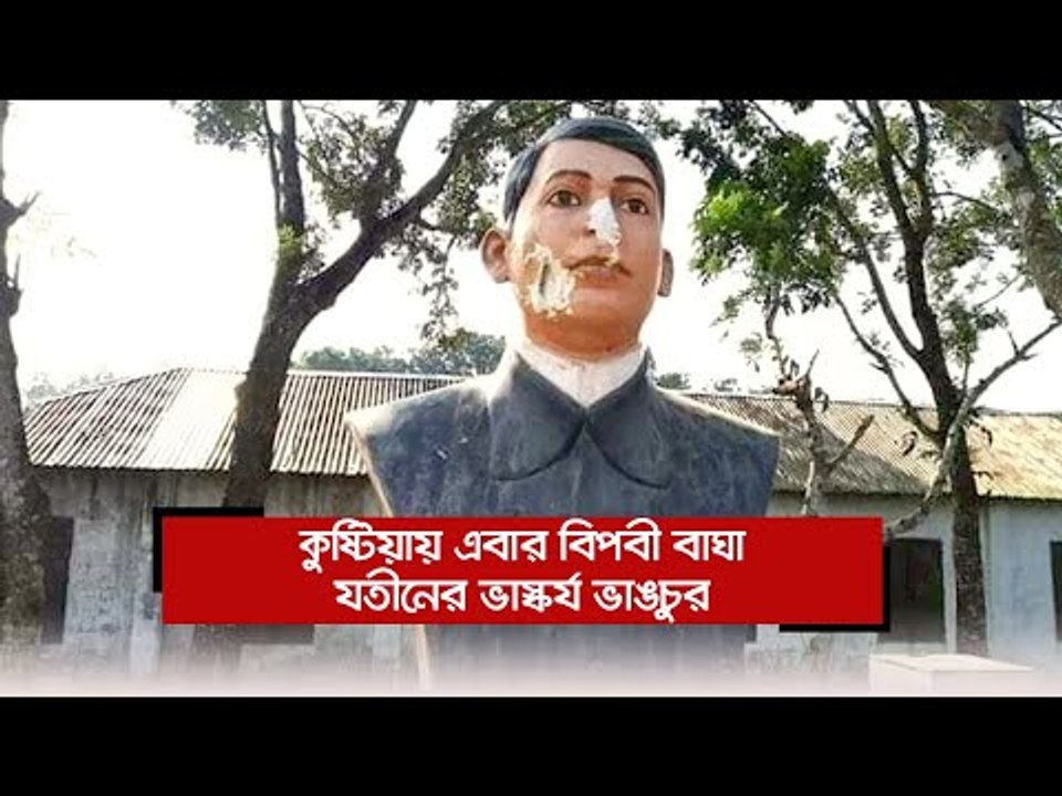 কুষ্টিয়ায় এবার বিপ্লবী বাঘা যতীনের ভাস্কর্য ভাঙচুর  | Jagonews24.com