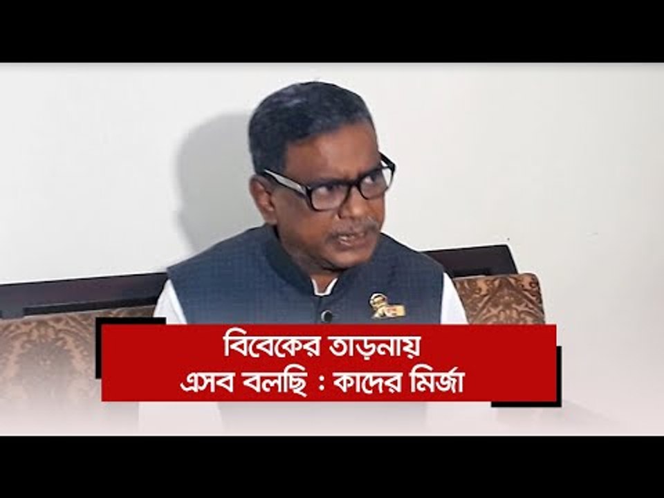 বিবেকের তাড়নায় এসব বলছি : কাদের মির্জা  | Jagonews24.com