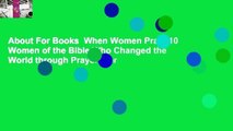 About For Books  When Women Pray: 10 Women of the Bible Who Changed the World through Prayer  For