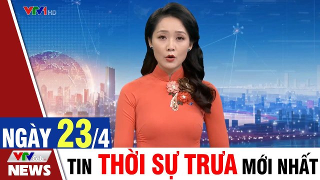 Bản tin trưa 23/4 - Thời sự vtv1 24h ngày hôm nay - Tin tức dịch Covid 19 mới nhất Thời Sự VTV1