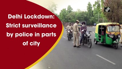 Delhi Lockdown: Strict surveillance by police in parts of city