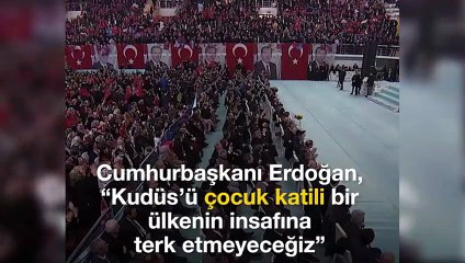 'Kudüs'ü çocuk katili bir ülkenin insafına terk etmeyeceğiz'