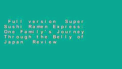 Full version  Super Sushi Ramen Express: One Family's Journey Through the Belly of Japan  Review