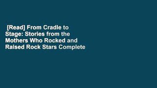 [Read] From Cradle to Stage: Stories from the Mothers Who Rocked and Raised Rock Stars Complete