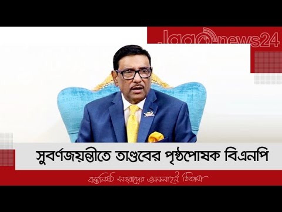 সুবর্ণজয়ন্তীতে তাণ্ডবের পৃষ্ঠপোষক বিএনপি : কাদের | Jagonews24.com