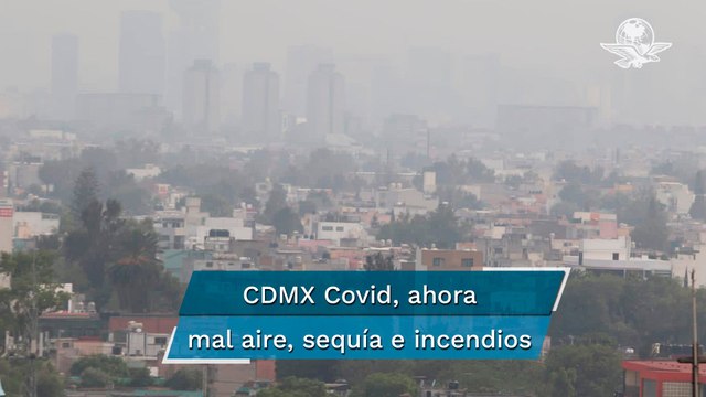 Agobian a CDMX mala calidad del aire, sequía e incendios