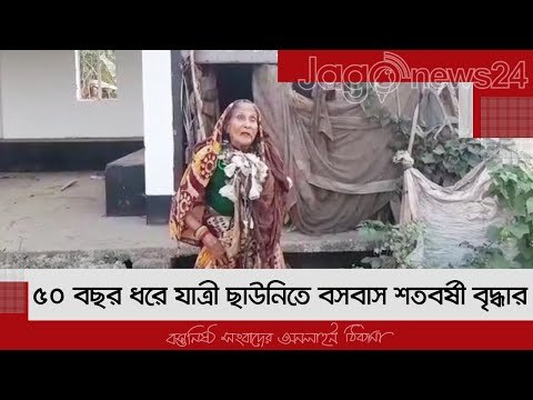 ৫০ বছর ধরে যাত্রী ছাউনিতে বসবাস শতবর্ষী বৃদ্ধার | Jagonews24.com