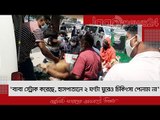 ‘বাবা স্ট্রোক করেছে, হাসপাতালে ২ ঘণ্টা ঘুরেও চিকিৎসা পেলাম না’ | Jagonews24.com