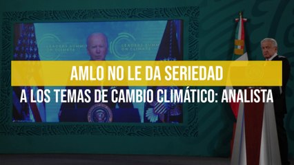 AMLO no le da seriedad a los temas de cambio climático: analista