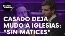 Las palabras del presidente del PP, Pablo Casado, que han dejado mudo a Iglesias: “Sin matices”