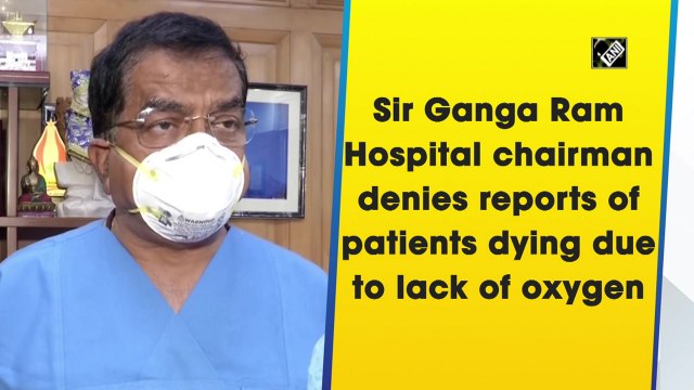 Sir Ganga Ram Hospital chairman denies reports of patients dying due to lack of oxygen