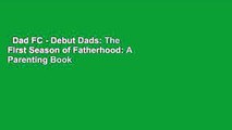 Dad FC - Debut Dads: The First Season of Fatherhood: A Parenting Book for Dads  Review
