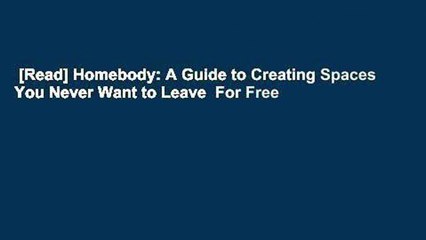 [Read] Homebody: A Guide to Creating Spaces You Never Want to Leave  For Free