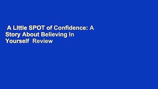 A Little SPOT of Confidence: A Story About Believing In Yourself  Review