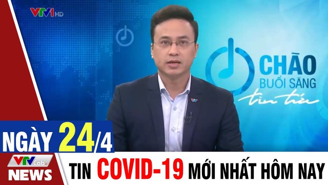 Thời sự vtv1 24h ngày hôm nay - Bản tin sáng 24/4 - Tin tức dịch Covid 19 mới nhất Thời Sự VTV1