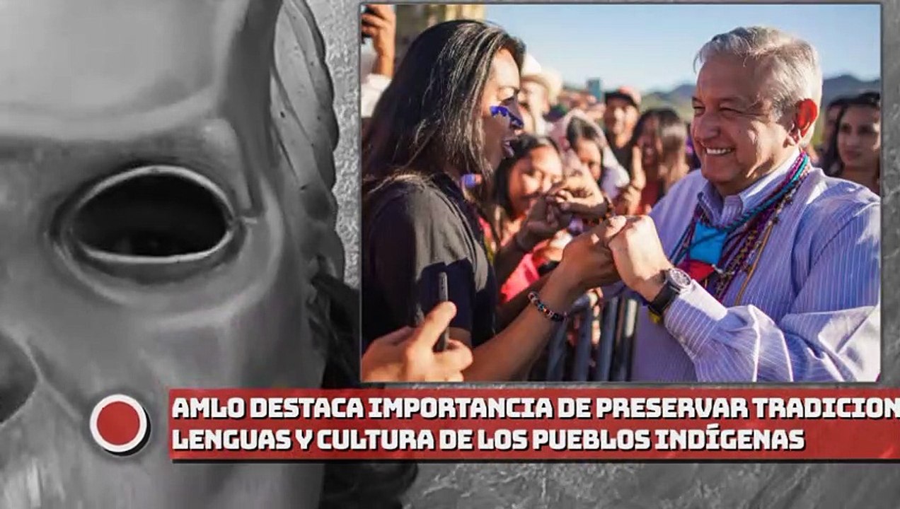 ¡AMLO destaca importancia de preservar costumbres, tradiciones, lenguas y cultura de pueblos indígenas!