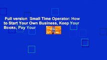 Full version  Small Time Operator: How to Start Your Own Business, Keep Your Books, Pay Your