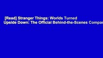[Read] Stranger Things: Worlds Turned Upside Down: The Official Behind-the-Scenes Companion
