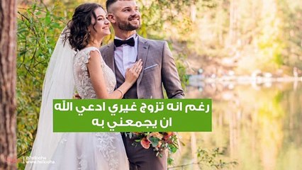 رغم انه تزوج غيري ادعي الله ان يجمعني به