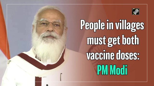 People in villages must get both Covid vaccine doses: PM Modi