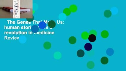 The Genes That Make Us: human stories from a revolution in medicine  Review