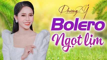 Phương Ý Bolero 2021 - Tuyệt Phẩm Bolero Ngọt Lịm Tim