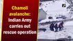 Chamoli avalanche: Indian Army carries out rescue operation